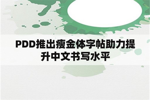 PDD推出瘦金体字帖助力提升中文书写水平